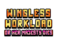 Wingless Workload or her majesty dies