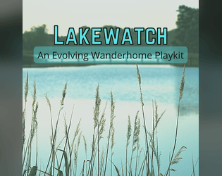 Lakewatch: An Evolving Wanderhome Playkit   - A playkit with locations, kith, small forgotten gods, and more to be added over time. 