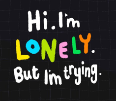 Cover image for Hi. I'm lonely. But I'm trying.