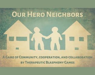 Our Hero Neighbors   - A game of community, collaboration, and cooperation. 