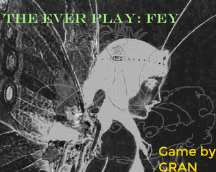 The Ever Play: Fey   - A game about being god fairies playing games to survive. 