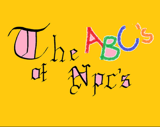 The ABC's of NPCs   - 26 unique NPCs and Creatures for  use with tabletop rpgs 