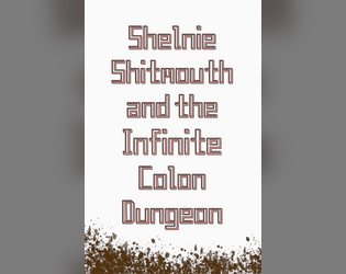 Shelnie Shitmouth and the Infinite Colon Dungeon  