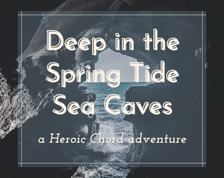 Deep in the Spring Tide Sea Caves   - a coastal dungeon adventure for the Heroic Chord system 
