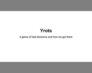 Yrots - Ashcan   - A game of bad decisions and how we got there 