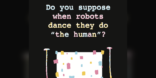 Cover image for Do you suppose when robots dance they do “the human”?
