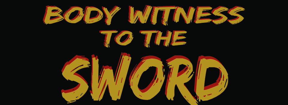 Body Witness to the Sword