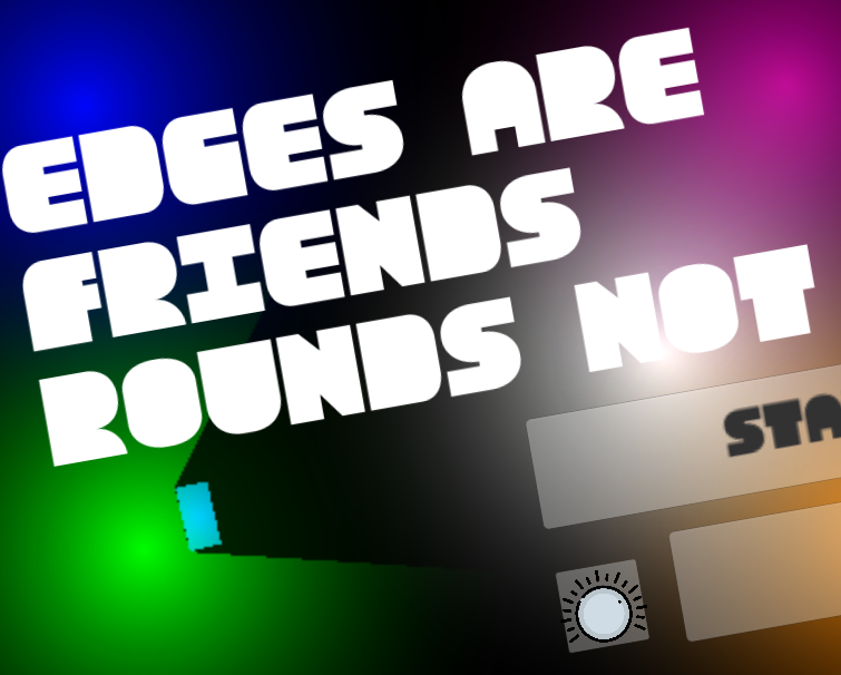 Edges are frends, rounds not