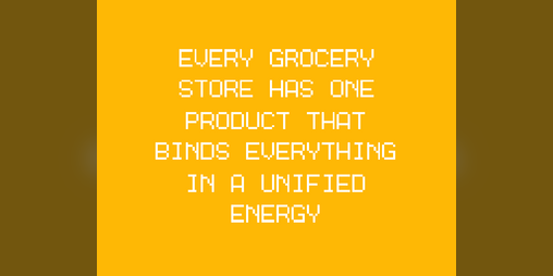 Cover image for EVERY GROCERY STORE HAS ONE PRODUCT THAT BINDS EVERYTHING IN A UNIFIED ENERGY