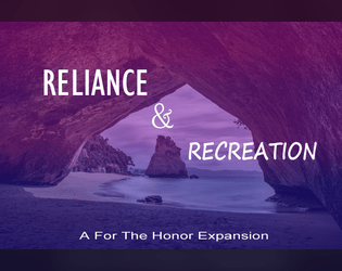 Reliance and Recreation: A For The Honor Expansion   - New minigames for For The Honor to help fill out play when thinking of scenes that don't quite fit other games. 