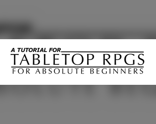 A Tutorial for Tabletop RPGs   - (For Absolute Beginners) 