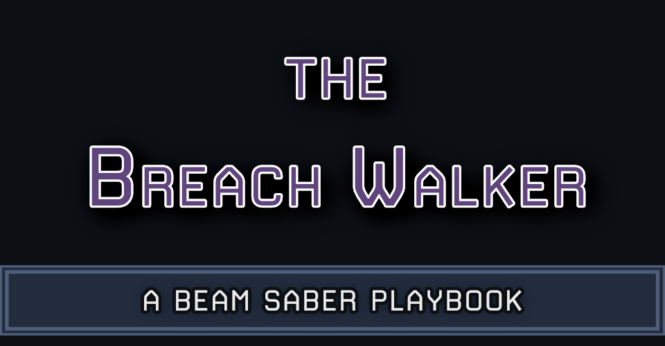 The Breach Walker: A Beam Saber Playbook