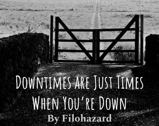 Downtimes are Just Times When You're Down   - The time between adventures, out in the community. 