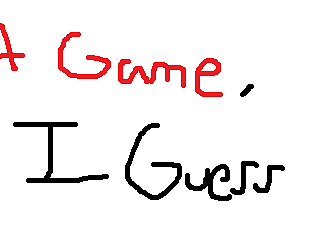 A Game, I Guess