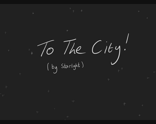 To The City! (By Starlight)   - Its a game about being on a journey to a city. Powered by My Girlfriend 