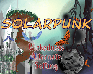 Solarpunk Wickedness Alternate Setting   - A brighter future is possible with this independent material for Wickedness 