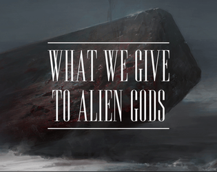 What We Give To Alien Gods   - An adventure module that explores thought, existence, and alien gods for the Mothership Sci-Fi Horror RPG. 