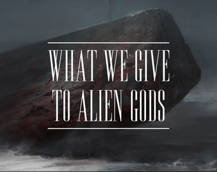 What We Give To Alien Gods  