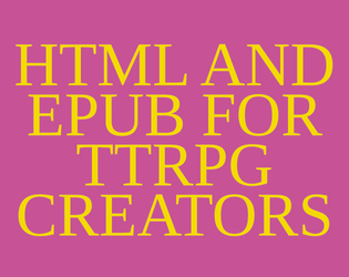 HTML and ePub ttrpg creation.  