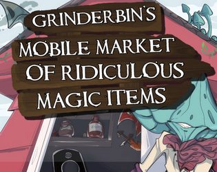 Grinderbin's Mobile Market of Ridiculous Magic Items   - 120+ quirky, magical, low-powered items for tabletop RPGs to encourage creativing thinking without breaking the game 