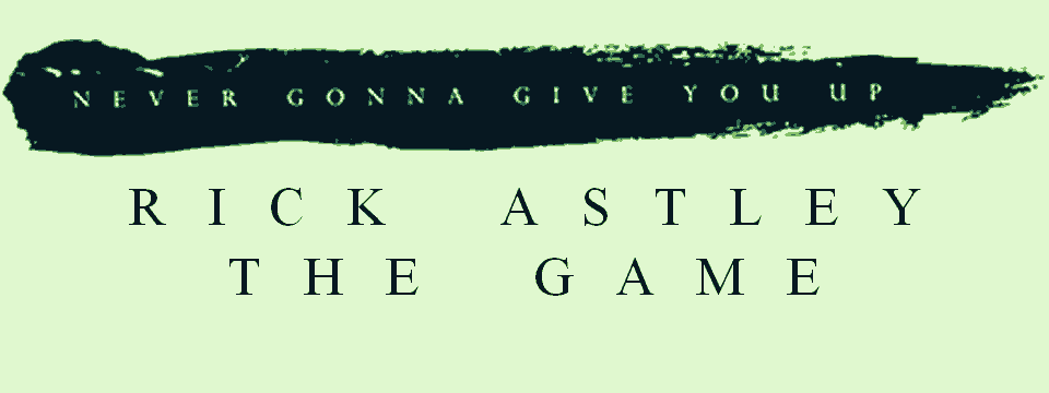 Never Gonna give You Up - The Game