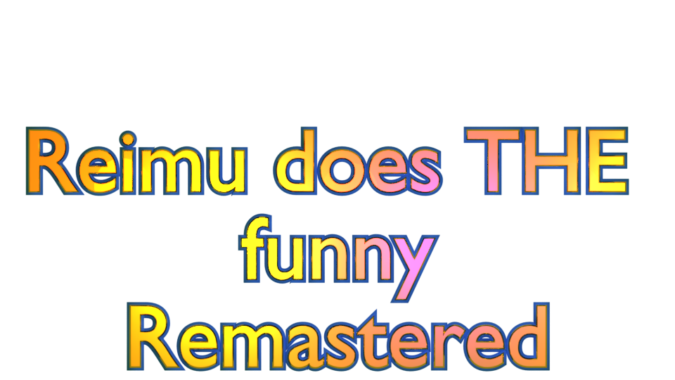 Reimu does THE funny: Remastered