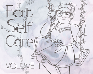 Fat Self Care: Volume 1   - A multi-path, slice of life solo game about taking care of yourself when you are fat. 