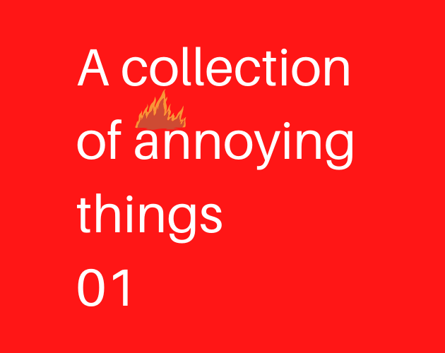 A collection of annoying things 01