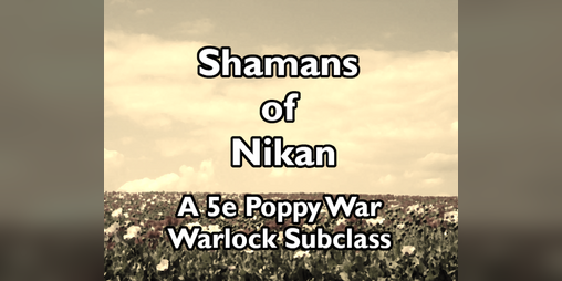 Cover image for Shamans of Nikan- A 5e Warlock subclass inspired by the Poppy War