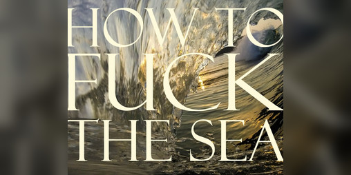 Cover image for How to Fuck The Sea
