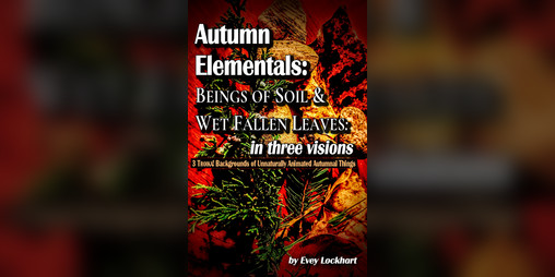 Cover image for Autumn Elementals: Beings of Soil and Wet Fallen Leaves: in three visions