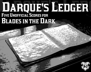 Darque's Ledger: Five Unofficial Blades in the Dark Scores   - Five ready-to-go scores for Blades in the Dark. Just add scoundrels. 