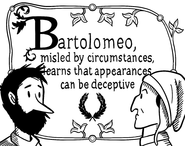 Bartolomeo, misled by circumstances, learns that appearances can be deceptive