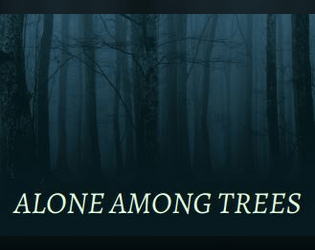 Alone Among Trees / Entre Árboles   - A solo journaling game about being lost in a dark forest with little chance of surviving. 