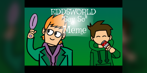Cover image for SAY SO // EDDSWORLD MEME