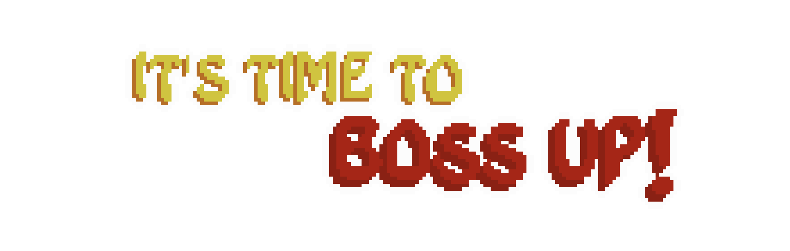 It's Time To Boss Up!