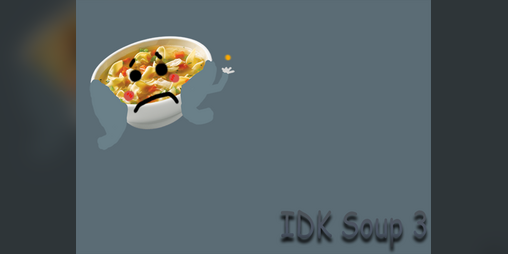 Cover image for IDK SOUP 3: soup-kun's revenge