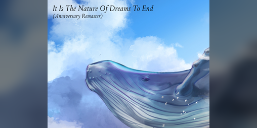 Cover image for It Is The Nature Of Dreams To End (Anniversary Remaster)