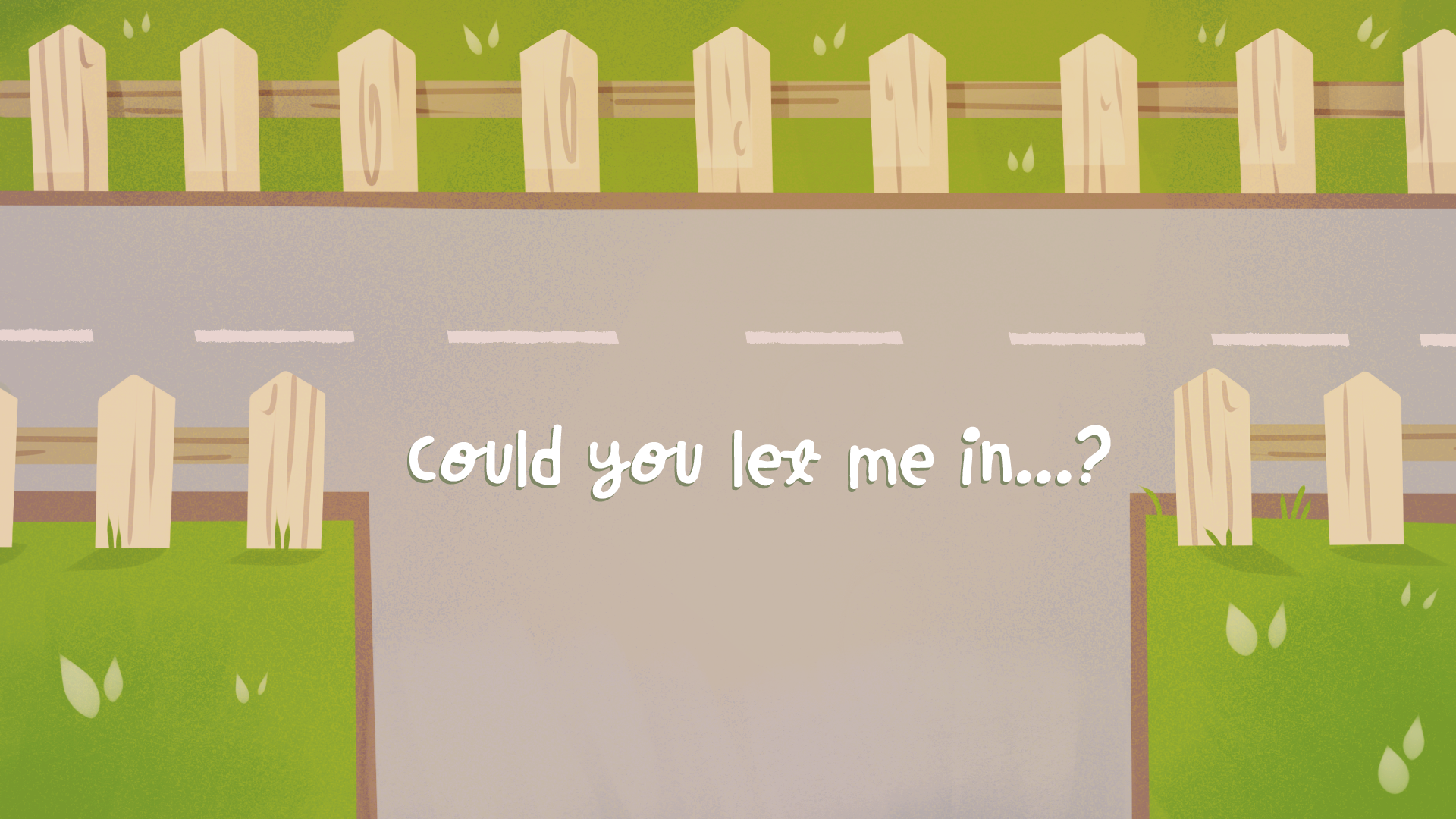 Could you let me in...?