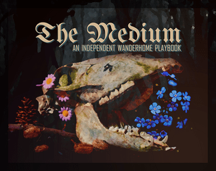 The Medium - A Wanderhome Playbook   - Playbook for Wanderhome revolving around themes of grief and death. 