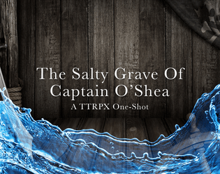 The Salty Grave Of Captain O'Shea (TTRPX One-Shot)  