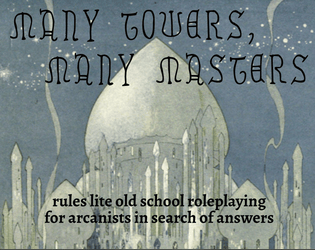 Many Towers, Many Masters   - A rules lite old school roleplaying game of arcanists in search of answers built on Together We Go 
