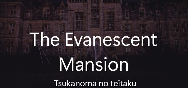 The Evanescent Mansion (Tsukanoma no teitaku)
