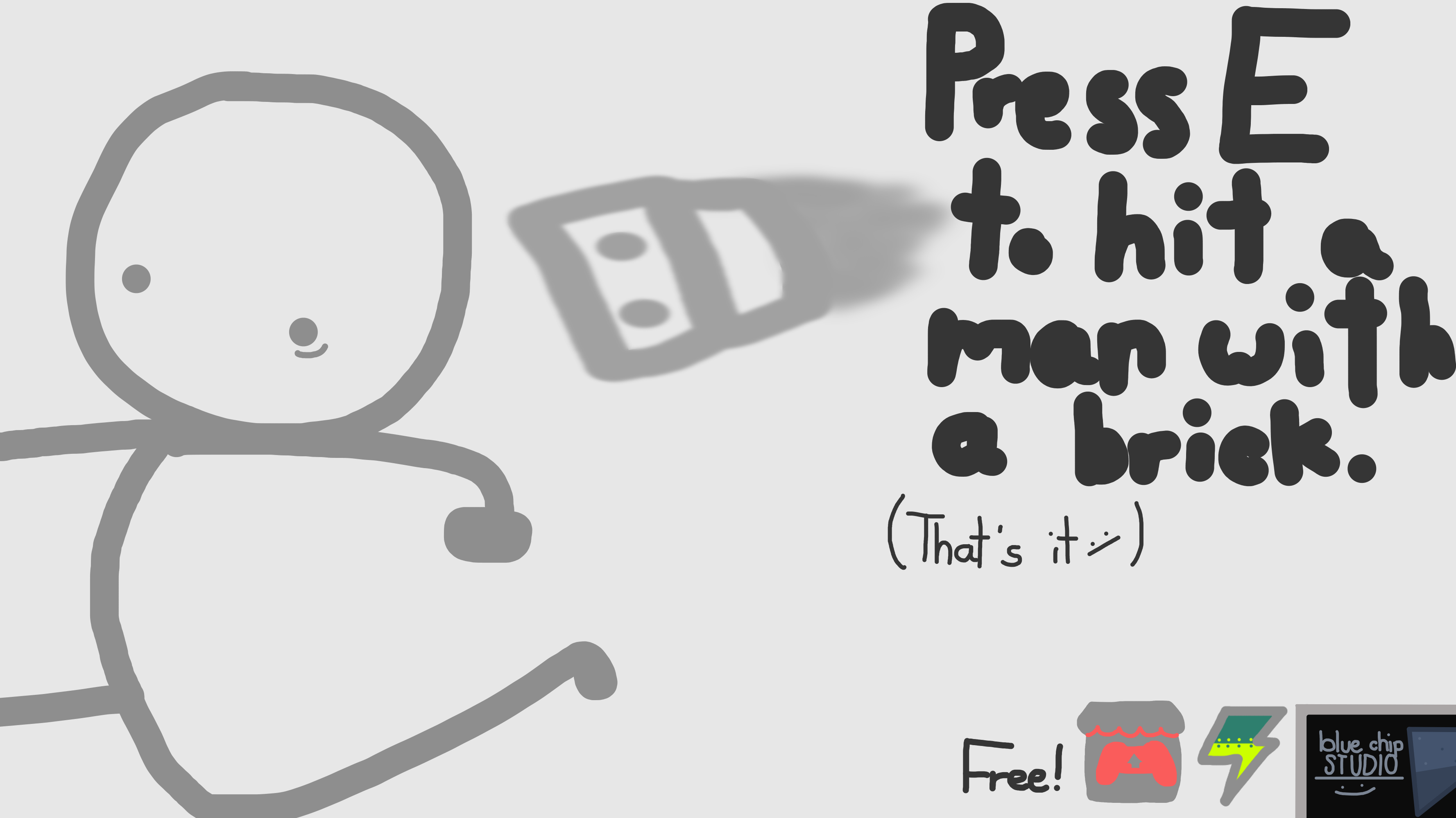 Press e to hit a man with a brick