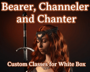 Bearer, Channeler and Chanter - Classes for White Box: FMAG   - Three Custom Classes for use with White Box: Fantastic Medieval Adventure Game 