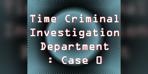 Cover image for Time Criminal Investigation Department: Case 0