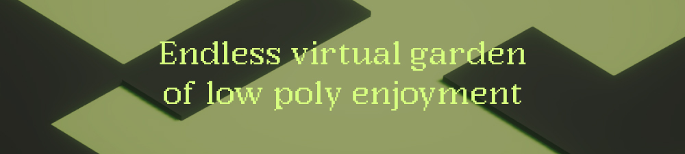 Everlasting virtual garden of low poly enjoyment