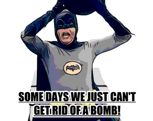 Some Days We Just Can't Get Rid of a Bomb   - You play as Adam West portraying Batman trying to defuse a (real) bomb. 
