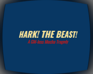HARK! THE BEAST!   - A GM-less Mecha Tragedy 