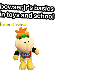 Bowser Jr's Basics In Toys And School Remastered